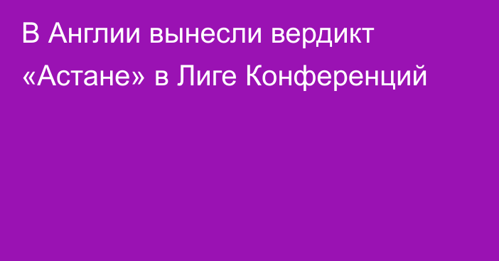 В Англии вынесли вердикт «Астане» в Лиге Конференций