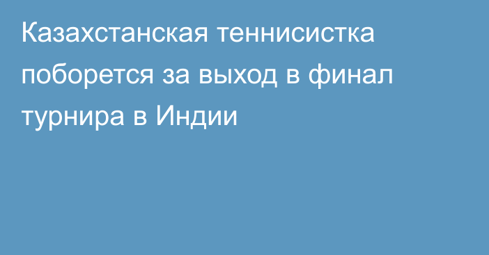 Казахстанская теннисистка поборется за выход в финал турнира в Индии