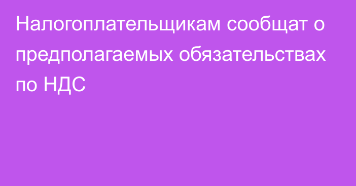 Налогоплательщикам сообщат о предполагаемых обязательствах по НДС