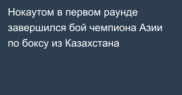 Нокаутом в первом раунде завершился бой чемпиона Азии по боксу из Казахстана