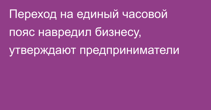 Переход на единый часовой пояс навредил бизнесу, утверждают предприниматели