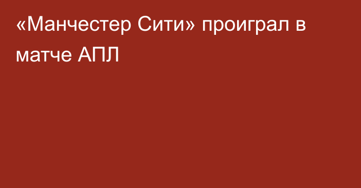 «Манчестер Сити» проиграл в матче АПЛ