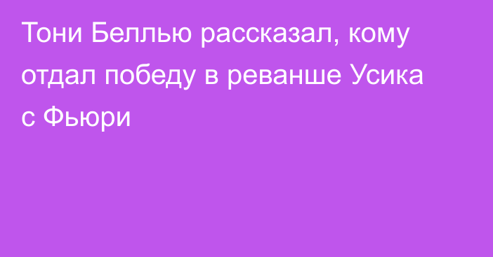 Тони Беллью рассказал, кому отдал победу в реванше Усика с Фьюри