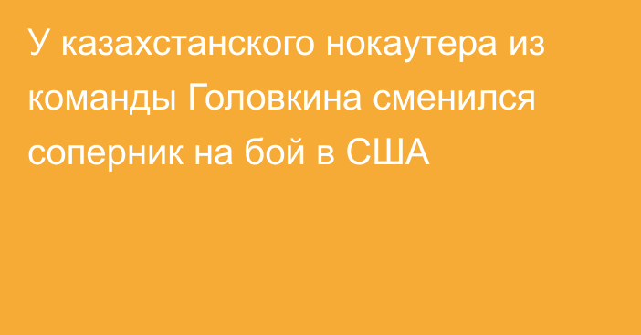 У казахстанского нокаутера из команды Головкина сменился соперник на бой в США