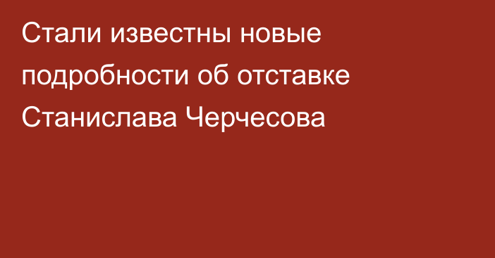 Стали известны новые подробности об отставке Станислава Черчесова