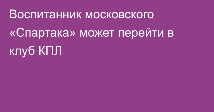 Воспитанник московского «Спартака» может перейти в клуб КПЛ