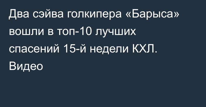 Два сэйва голкипера «Барыса» вошли в топ-10 лучших спасений 15-й недели КХЛ. Видео