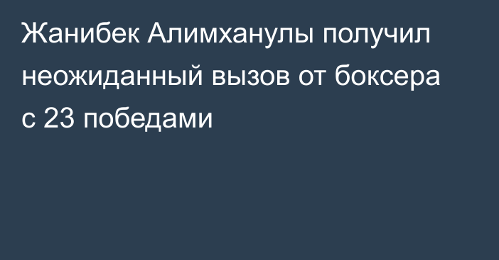 Жанибек Алимханулы получил неожиданный вызов от боксера с 23 победами