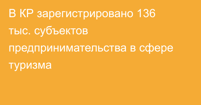 В КР зарегистрировано 136 тыс. субъектов предпринимательства в сфере туризма