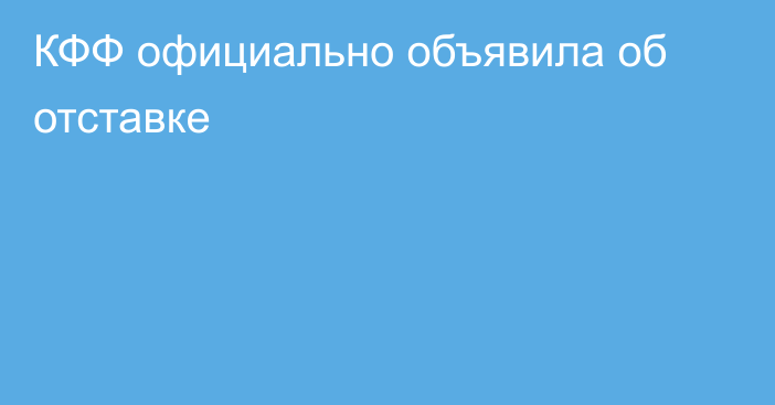 КФФ официально объявила об отставке