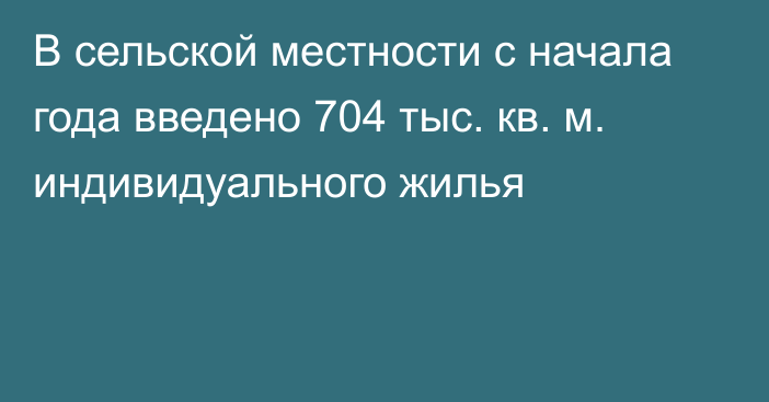 В сельской местности с начала года введено 704 тыс. кв. м. индивидуального жилья