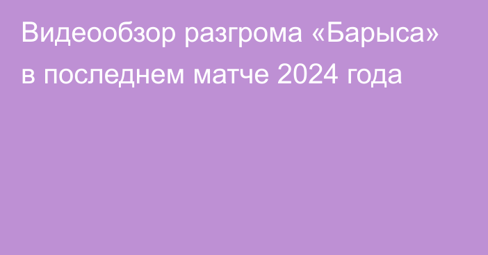 Видеообзор разгрома «Барыса» в последнем матче 2024 года