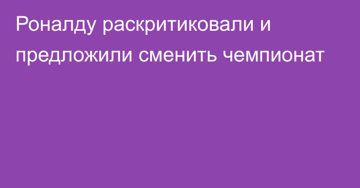 Роналду раскритиковали и предложили сменить чемпионат