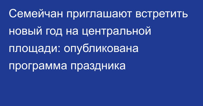 Семейчан приглашают встретить новый год на центральной площади: опубликована программа праздника