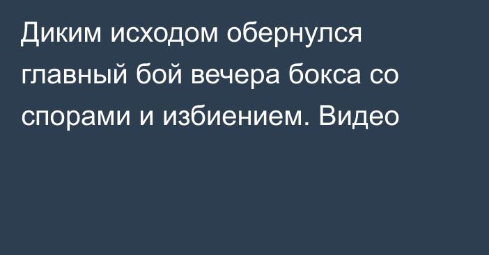 Диким исходом обернулся главный бой вечера бокса со спорами и избиением. Видео