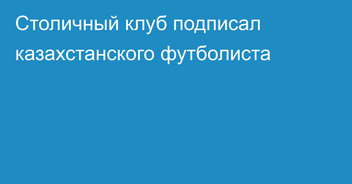 Столичный клуб подписал казахстанского футболиста