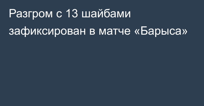 Разгром с 13 шайбами зафиксирован в матче «Барыса»