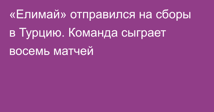 «Елимай» отправился на сборы в Турцию. Команда сыграет восемь матчей