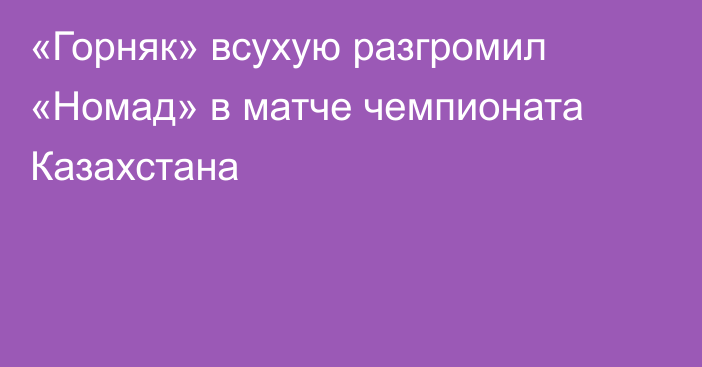 «Горняк» всухую разгромил «Номад» в матче чемпионата Казахстана