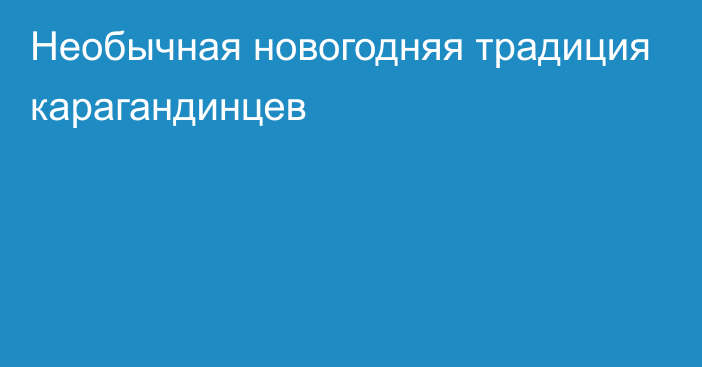 Необычная новогодняя традиция карагандинцев