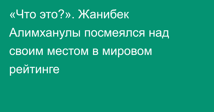 «Что это?». Жанибек Алимханулы посмеялся над своим местом в мировом рейтинге