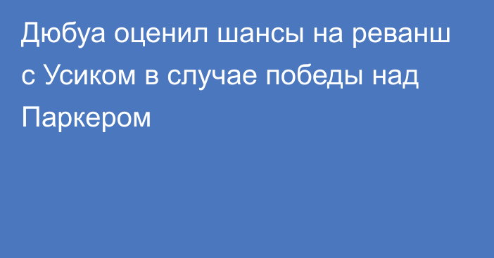 Дюбуа оценил шансы на реванш с Усиком в случае победы над Паркером