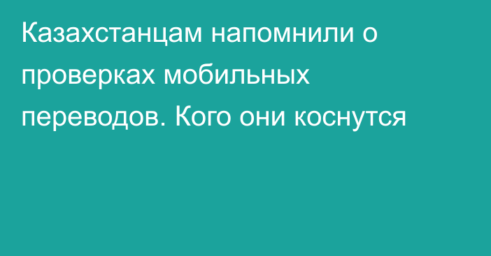 Казахстанцам напомнили о проверках мобильных переводов. Кого они коснутся