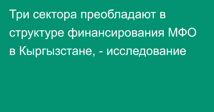 Три сектора преобладают в структуре финансирования МФО в Кыргызстане, - исследование 