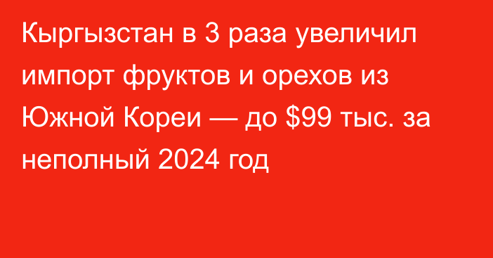 Кыргызстан в 3 раза увеличил импорт фруктов и орехов из Южной Кореи — до $99 тыс. за неполный 2024 год