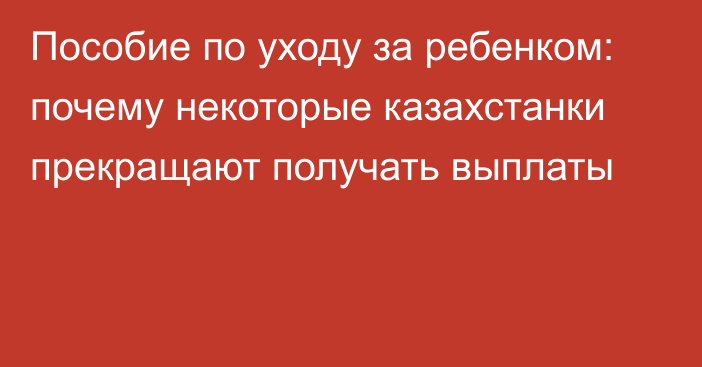 Пособие по уходу за ребенком: почему некоторые казахстанки прекращают получать выплаты