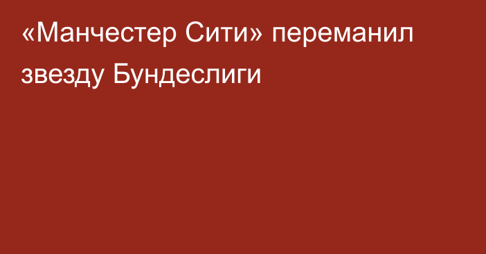 «Манчестер Сити» переманил звезду Бундеслиги