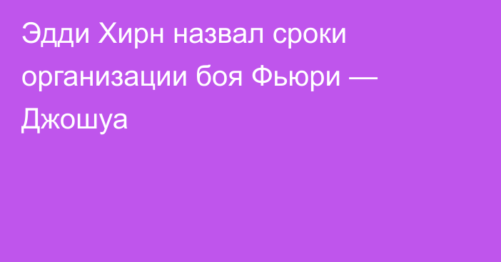 Эдди Хирн назвал сроки организации боя Фьюри — Джошуа