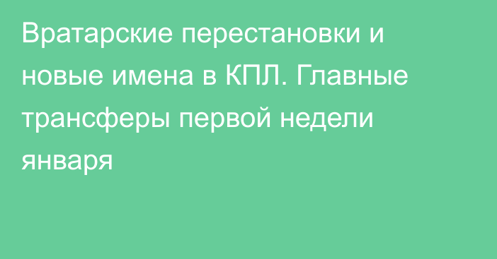 Вратарские перестановки и новые имена в КПЛ. Главные трансферы первой недели января