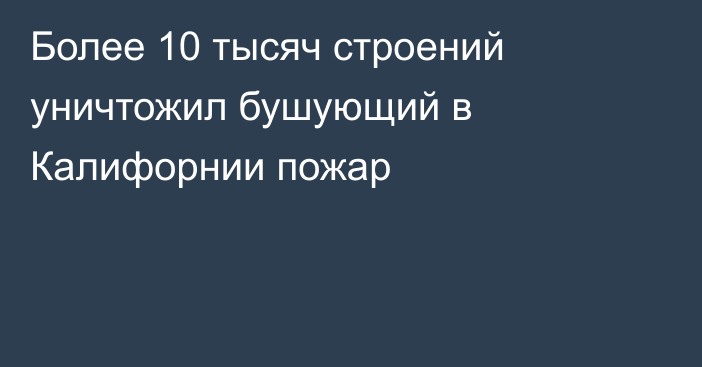 Более 10 тысяч строений уничтожил бушующий в Калифорнии пожар