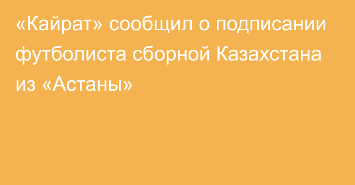 «Кайрат» сообщил о подписании футболиста сборной Казахстана из «Астаны»