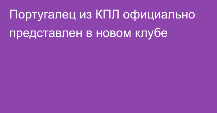 Португалец из КПЛ официально представлен в новом клубе