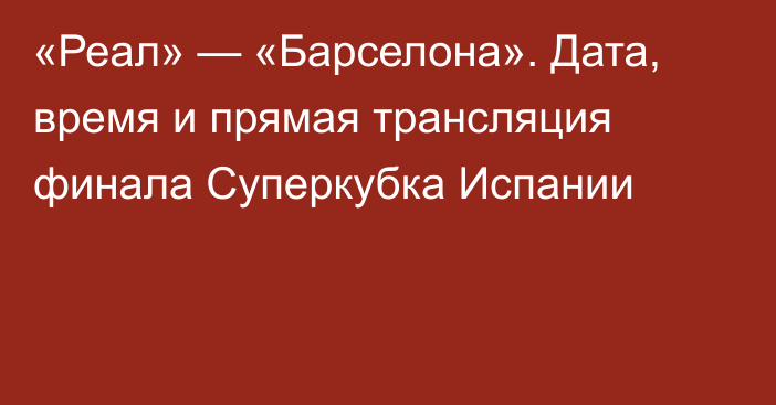 «Реал» — «Барселона». Дата, время и прямая трансляция финала Суперкубка Испании