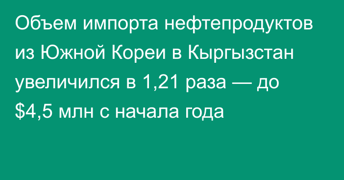 Объем импорта нефтепродуктов из Южной Кореи в Кыргызстан увеличился в 1,21 раза — до $4,5 млн с начала года