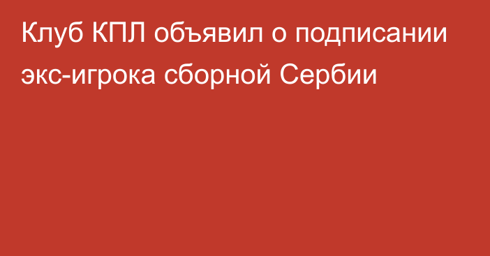 Клуб КПЛ объявил о подписании экс-игрока сборной Сербии