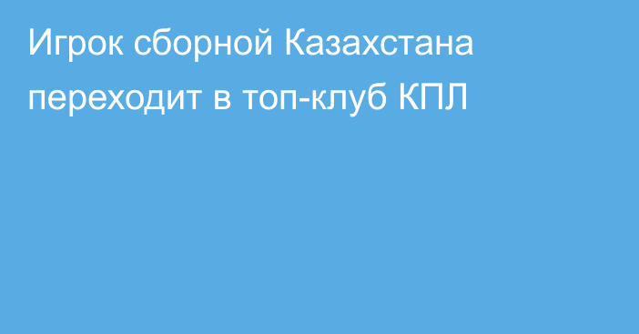 Игрок сборной Казахстана переходит в топ-клуб КПЛ