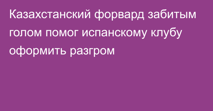 Казахстанский форвард забитым голом помог испанскому клубу оформить разгром