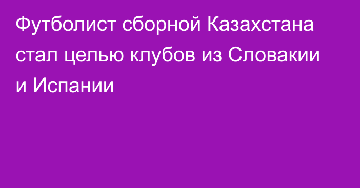 Футболист сборной Казахстана стал целью клубов из Словакии и Испании