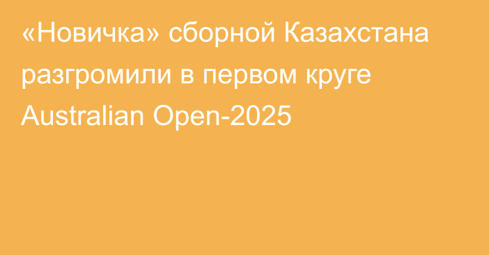 «Новичка» сборной Казахстана разгромили в первом круге Australian Open-2025