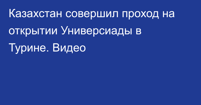 Казахстан совершил проход на открытии Универсиады в Турине. Видео