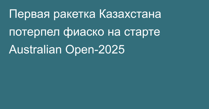 Первая ракетка Казахстана потерпел фиаско на старте Australian Open-2025