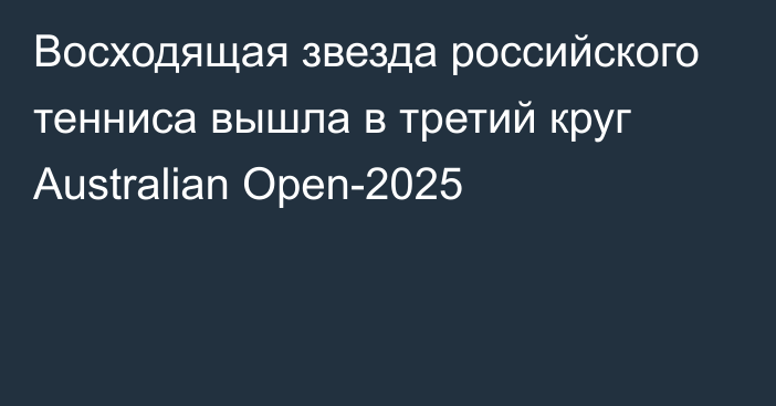 Восходящая звезда российского тенниса вышла в третий круг Australian Open-2025