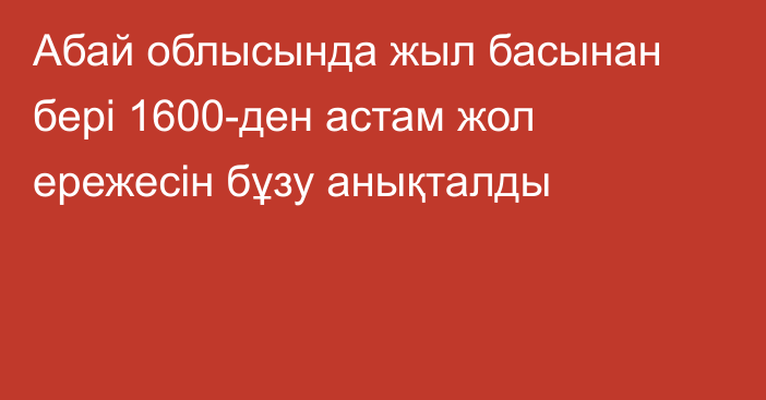 Абай облысында жыл басынан бері 1600-ден астам жол ережесін бұзу анықталды