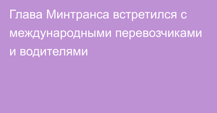 Глава Минтранса встретился с международными перевозчиками и водителями