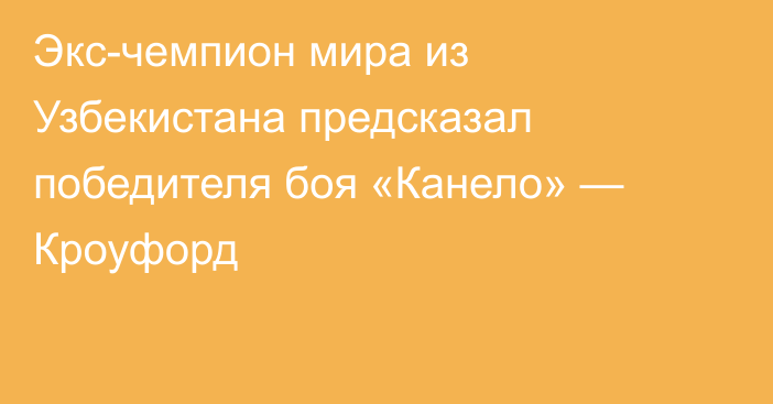 Экс-чемпион мира из Узбекистана предсказал победителя боя «Канело» — Кроуфорд