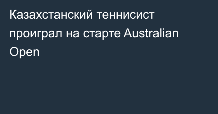 Казахстанский теннисист проиграл на старте Australian Open